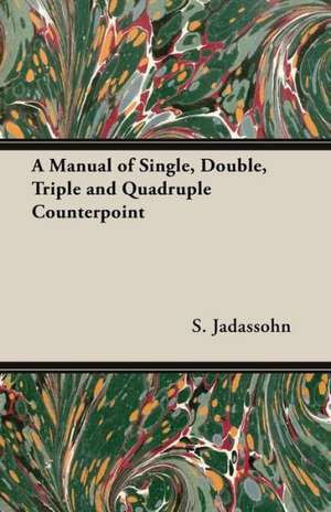 A Manual of Single, Double, Triple and Quadruple Counterpoint de S. Jadassohn