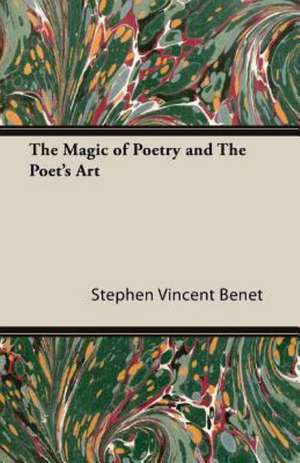 The Magic of Poetry and the Poet's Art de Stephen Vincent Benet