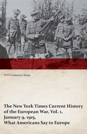 The New York Times Current History of the European War, Vol. 1, January 9, 1915, What Americans Say to Europe (WWI Centenary Series) de Various