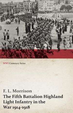 The Fifth Battalion Highland Light Infantry in the War 1914-1918 (WWI Centenary Series) de F. L. Morrison