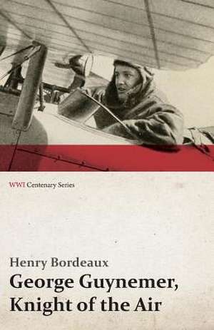 George Guynemer, Knight of the Air (Wwi Centenary Series): Messages to the Congress, January to April 1917 (WWI Centenary Series) de Henry Bordeaux