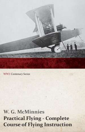 Practical Flying - Complete Course of Flying Instruction (WWI Centenary Series) de W. G. Mcminnies