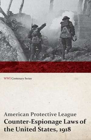 Counter-Espionage Laws of the United States, 1918 - A Condensed Summary of the Amended Espionage and Sedition ACT, the Trading-With-Enemy ACT, the Sab