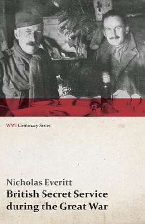 British Secret Service During the Great War (WWI Centenary Series) de Nicholas Everitt