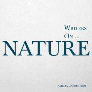 Writers on... Nature de Amelia Carruthers