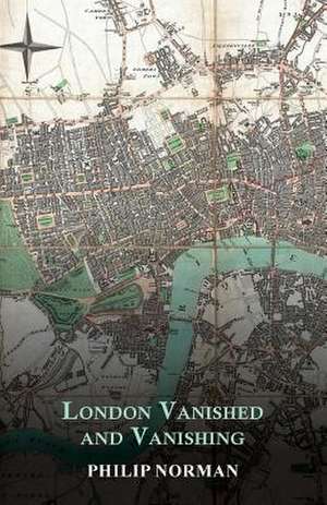 London Vanished and Vanishing - Painted and Described de Philip Norman