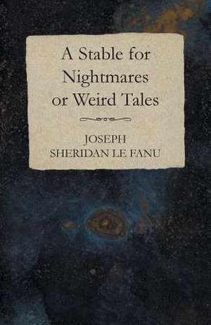 A Stable for Nightmares or Weird Tales de Joseph Sheridan Le Fanu