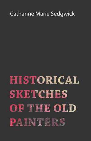 Historical Sketches of the Old Painters de Catharine Marie Sedgwick