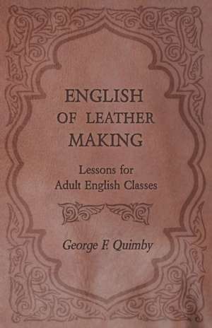 English of Leather Making - Lessons for Adult English Classes de George F. Quimby