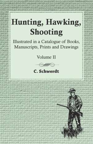 Hunting, Hawking, Shooting - Illustrated in a Catalogue of Books, Manuscripts, Prints and Drawings - Volume II de C. Schwerdt