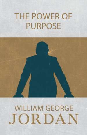 The Power of Purpose de William George Jordan