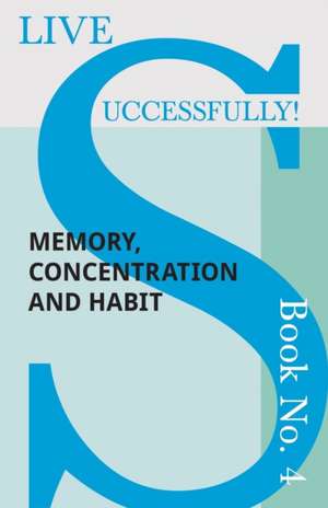 Live Successfully! Book No. 4 - Memory, Concentration and Habit de D. N. McHardy