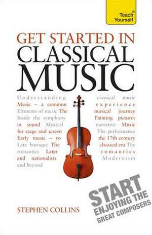 Get Started in Classical Music: Learn to Read, Write, Speak and Understand a New Language de Stephen Collins