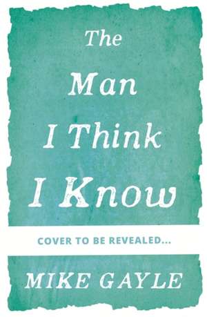 Gayle, M: The Man I Think I Know de Mike Gayle