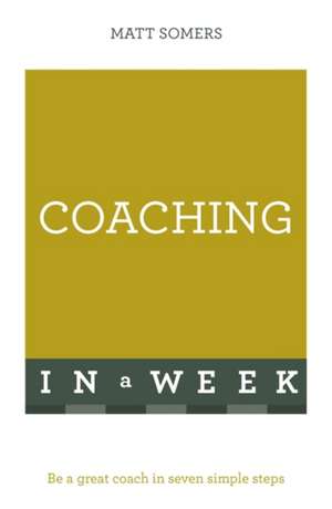 Successful Coaching in a Week: Teach Yourself de Matt Somers