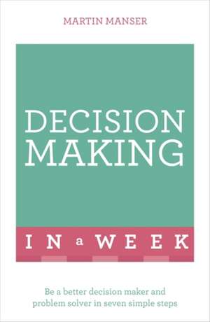 Successful Decision Making in a Week: Teach Yourself de Martin Manser