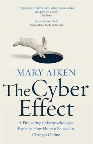 The Cyber Effect: A Pioneering Cyberpsychologist Explains How Human Behaviour Changes Online de Mary Aiken