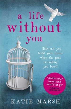 A Life Without You: a gripping and emotional page-turner about love and family secrets de Katie Marsh