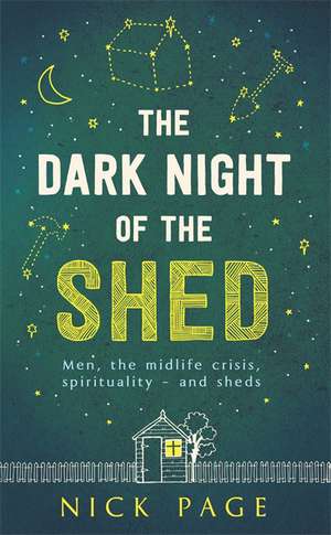 The Dark Night of the Shed: Men, the Midlife Crisis, Spirituality - And Sheds de Nick Page