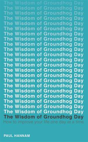 The Wisdom of Groundhog Day de Paul Hannam