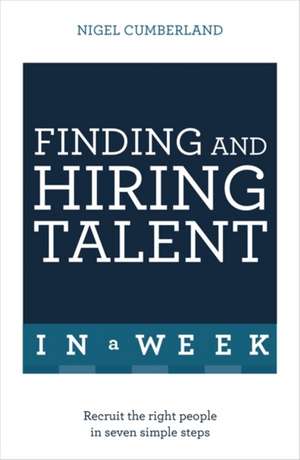 Finding and Hiring Talent in a Week de Nigel Cumberland