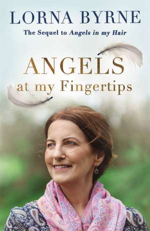 Angels at My Fingertips: The sequel to Angels in My Hair de Lorna Byrne