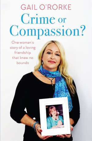Crime or Compassion?: One woman's story of a loving friendship that knew no bounds de Gail O'Rorke