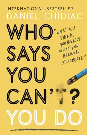 Who Says You Can’t? You Do: The life-changing self help book that's empowering people around the world to live an extraordinary life de Daniel Chidiac