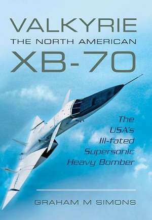 Valkyrie: The USA's Ill-Fated Supersonic Heavy Bomber de Graham M. Simons