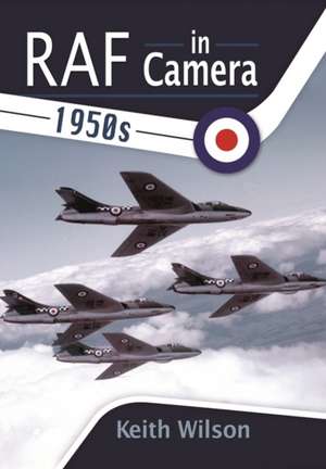 RAF in Camera: 1950s de Keith Wilson