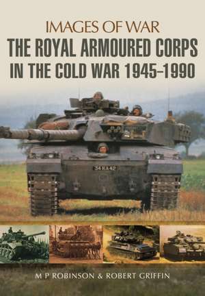 The Royal Armoured Corps in the Cold War 1946 - 1990 de M. P. Robinson