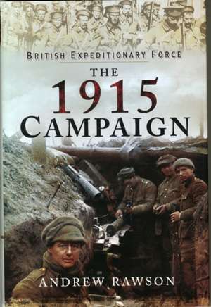 British Expeditionary Force - The 1915 Campaign de Andrew Rawson