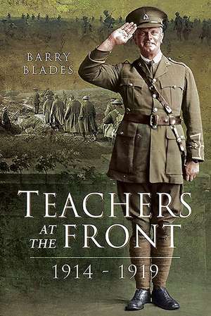 Teachers at the Front, 1914-1919 de Barry Blades