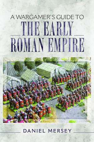 A Wargamer's Guide to the Early Roman Empire de Daniel Mersey