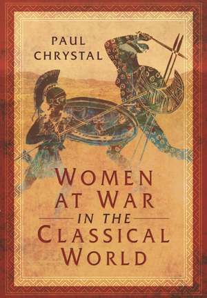 Women at War in the Classical World de Paul Chrystal