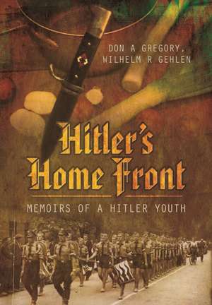 Hitler S Home Front: Memoirs of a Hitler Youth de Don A. Gregory