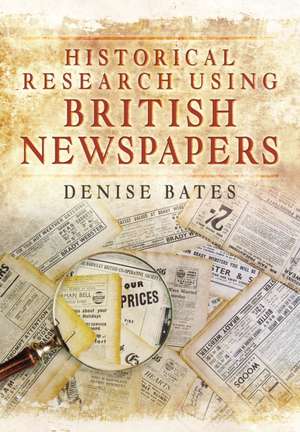 Historical Research Using British Newspapers de Denise Bates