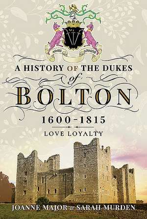 A History of the Dukes of Bolton 1600-1815 de Joanne Major