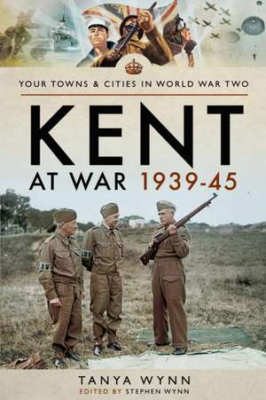 Kent at War 1939-45 de Tanya Wynn