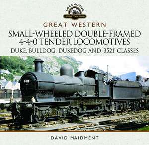 Great Western Small-Wheeled Double-Framed 4-4-0 Tender Locomotives: Duke, Bulldog, Dukedog and 3521 Classes de David Maidment