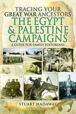 Tracing Your Great War Ancestors: The Egypt and Palestine Campaigns de Stuart Hadaway