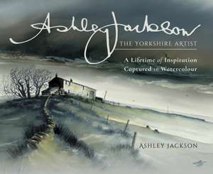 Ashley Jackson: The Yorkshire Artist de Ashley Jackson