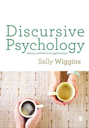 Discursive Psychology: Theory, Method and Applications de Sally Wiggins