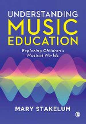 Understanding Music Education de Mary Stakelum