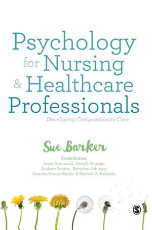 Psychology for Nursing and Healthcare Professionals: Developing Compassionate Care de Sue Barker