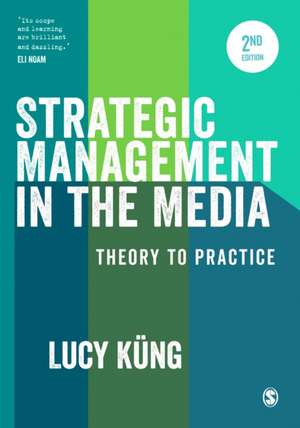 Strategic Management in the Media: Theory to Practice de Lucy Küng