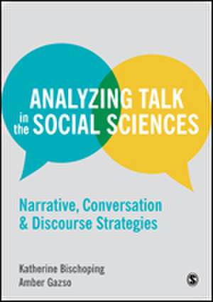 Analyzing Talk in the Social Sciences: Narrative, Conversation and Discourse Strategies de Katherine Bischoping