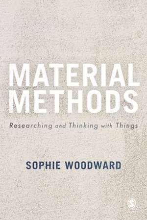 Material Methods: Researching and Thinking with Things de Sophie Woodward