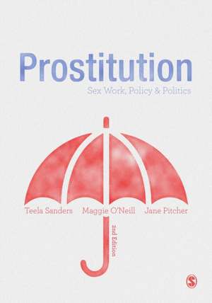 Prostitution: Sex Work, Policy & Politics de Teela Sanders