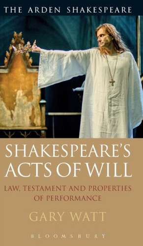 Shakespeare's Acts of Will: Law, Testament and Properties of Performance de Professor Gary Watt